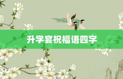 升学宴祝福语四字